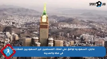عاجل: السعودية توافق على تملك المسلمين غير السعوديين للعقارات في مكة والمدينة